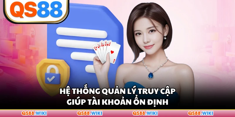 Hệ thống quản lý truy cập giúp tài khoản ổn định